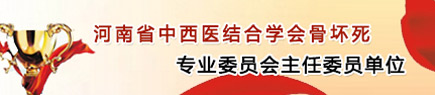 河南省中西医结合学会骨坏死专业委员会主任委员单位